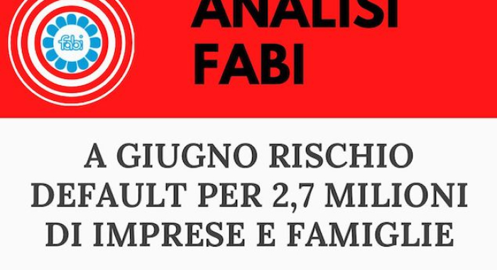 ANALISI FABI: A GIUGNO RISCHIO DEFAULT PER 2,7 MILIONI IMPRESE E FAMIGLIE