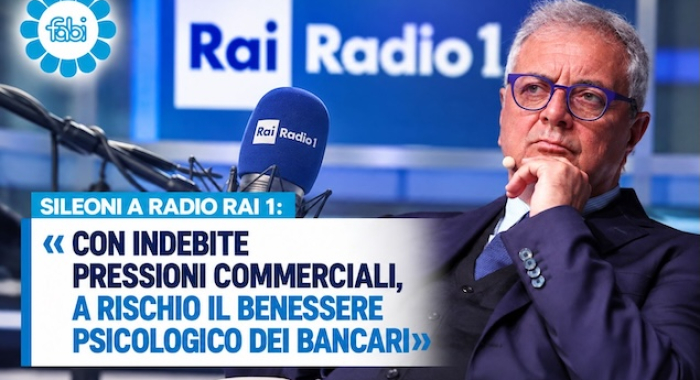 SILEONI A RADIO RAI 1: «INDEBITE PRESSIONI COMMERCIALI, A RISCHIO LA SALUTE DEI BANCARI»