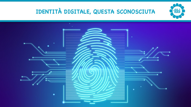 FABI FA SCUOLA: IDENTITÀ DIGITALE, QUESTA SCONOSCIUTA