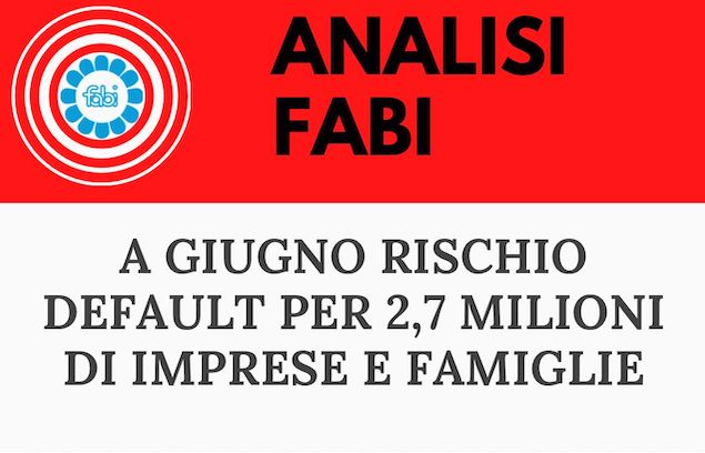 ANALISI FABI: A GIUGNO RISCHIO DEFAULT PER 2,7 MILIONI IMPRESE E FAMIGLIE