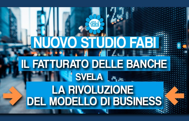 ANALISI FABI: IL FATTURATO DELLE BANCHE SVELA LA RIVOLUZIONE DEL MODELLO DI BUSINESS