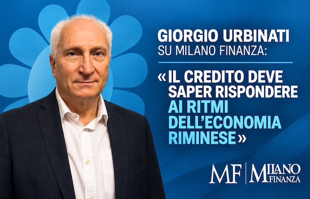 GIORGIO URBINATI SU MILANO FINANZA: «IL CREDITO DEVE SAPER RISPONDERE AI RITMI DELL’ECONOMIA RIMINESE»